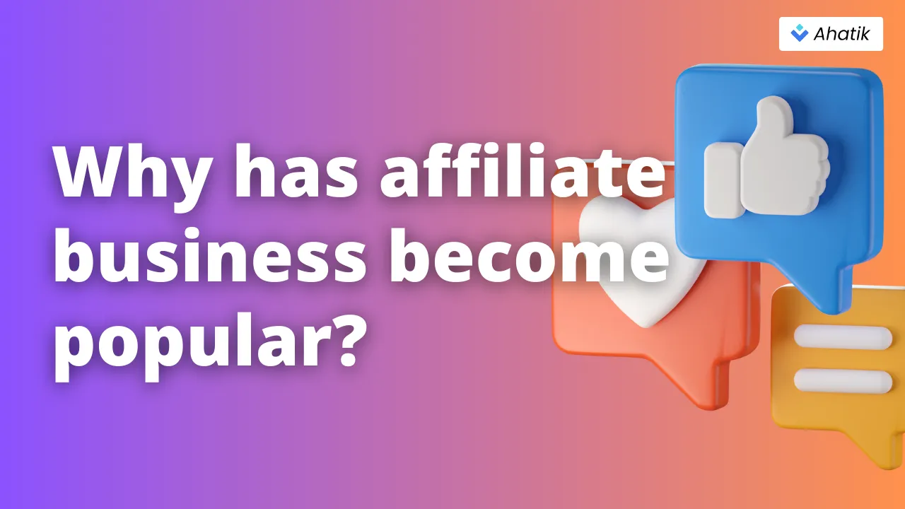 Why has affiliate business become popular_  - Ahatik.com